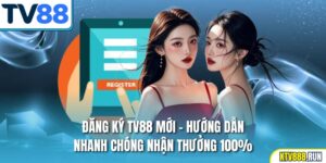 Đăng Ký TV88 Mới – Hướng Dẫn Nhanh Chóng Nhận Thưởng 100%