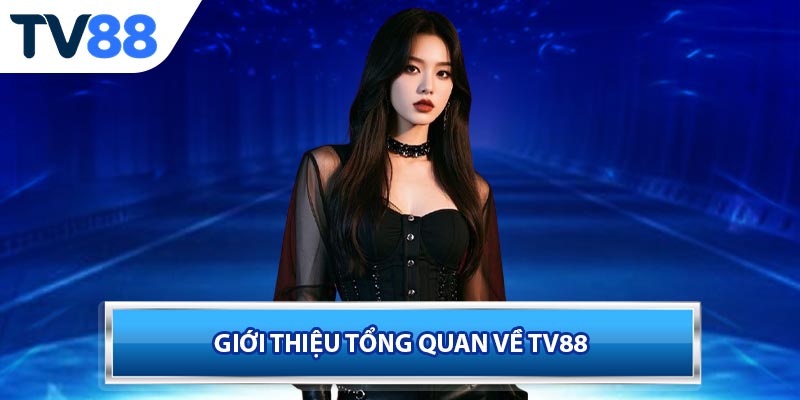 Giới thiệu tổng quan về TV88