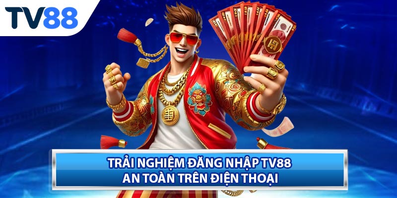 Trải nghiệm Đăng nhập TV88 an toàn trên điện thoại