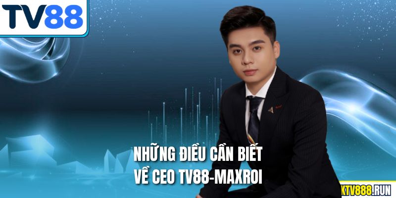 Những điều cần biết về Ceo TV88-Maxroi